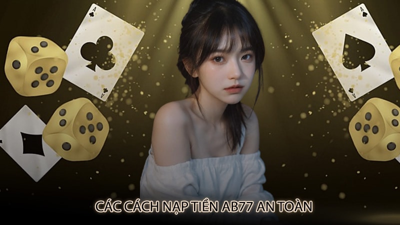 Các cách nạp tiền ab77 an toàn