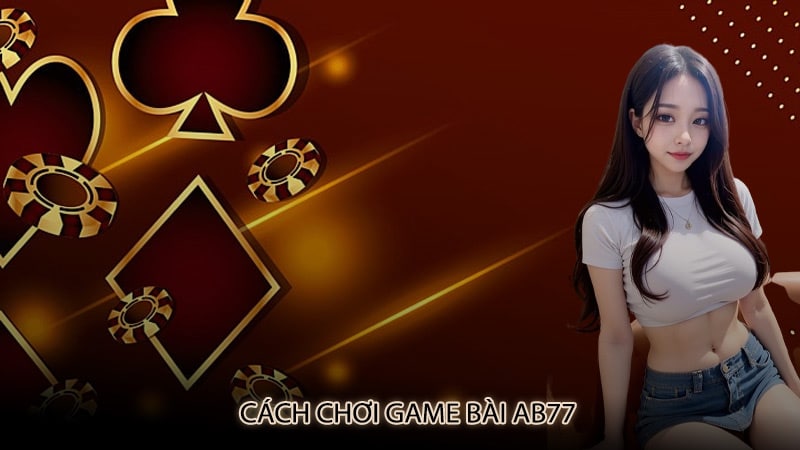 Cách chơi game bài Ab77