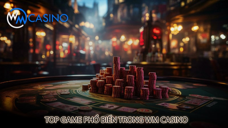 Top game phổ biến trong WM Casino