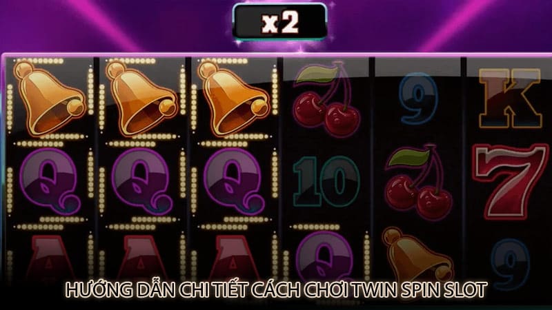 Hướng dẫn chi tiết cách chơi Twin Spin Slot